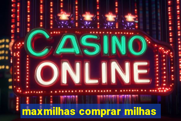 maxmilhas comprar milhas